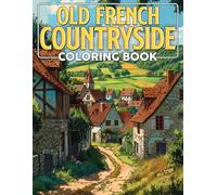 Old French Countryside Coloring Book: Tranquil Retreats Coloring Pages featuring Charming Countryside Illustrations for All Ages for Stress Relief and Relaxation