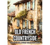 Old French Countryside Grayscale Adult Coloring Book: 40 Pages of Vintage Houses, Beauty Cozy Cabins and Scenic Villages Stress Relief and Relaxation ... Adults and Seniors Illustrations Large Print
