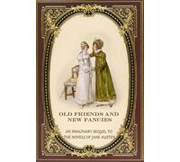 Old Friends and New Fancies: An Imaginary Sequel to the Novels of Jane Austen