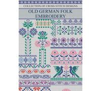 Old German Folk Embroidery: Restored Collection of Historic Cross Stitch Designs by Julius Lessing