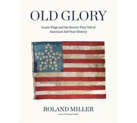 Old Glory Iconic Flags and the Stories They Tell of America's 250-Year History - Roland Miller - Black Dog & Leventhal - ebook (ePub) - Livre