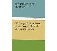 Old Gorgon Graham More Letters From A Self-Made Merchant To His Son