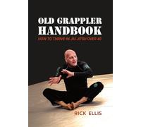 Old Grappler Handbook: How To Thrive In Jiu Jitsu Over 40