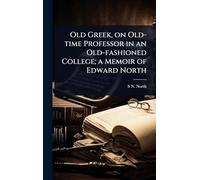 Old Greek, on Old-time Professor in an Old-fashioned College; a Memoir of Edward North