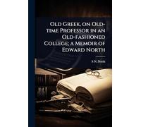 Old Greek, on Old-time Professor in an Old-fashioned College; a Memoir of Edward North