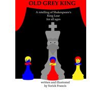 Old Grey King: A Retelling Of Shakespeare's King Lear For All Ages