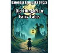 Old Hungarian Fairy Tales - Baroness Emmuska Orczy - Al-Mashreq eBookstore - ebook (ePub) - Livre