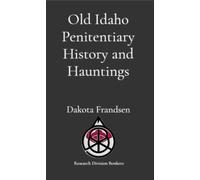 Old Idaho Penitentiary History and Hauntings - Dakota Frandsen - Research Division Bonkers - ebook (ePub) - Livre