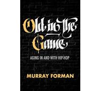 Old in the Game: Aging in and with Hip-Hop