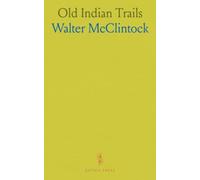 Old Indian Trails: A northern trek with Blackfoot guides through prairie, mountain, and camp life