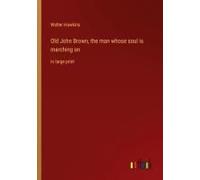 Old John Brown, The Man Whose Soul Is Marching On