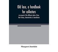 Old Lace, A Handbook For Collectors; An Account Of The Different Styles Of Lace, Their History, Characteristics & Manufacture