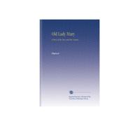 Old Lady Mary: A Story of the Seen and the Unseen.