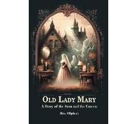 Old Lady Mary A Story Of The Seen And The Unseen
