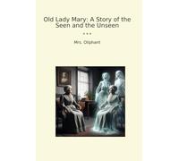 Old Lady Mary: A Story of the Seen and the Unseen