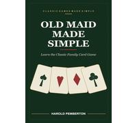 Old Maid Made Simple: Learn the Classic Family Card Game - Pairing Up, Drawing Blind, Going Out Safely, and the Last Queen: Learn the Classic Family ... Blind, Going Out Safely, and the Last Queen