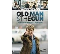 Old Man & The Gun. Il Vecchio E La Pistola E Altre Storie