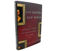 Old Masters, New World: America's Raid on Europe's Great Pictures