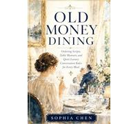 OLD MONEY DINING: Ordering Scripts, Table Manners, and Quiet Luxury Conversation Rules for Every Meal