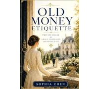 OLD MONEY ETIQUETTE: Private Rules for Grace, Restraint, and Social Ease
