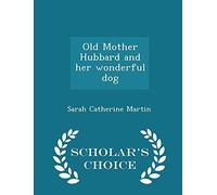 Old Mother Hubbard and Her Wonderful Dog - Scholar's Choice Edition