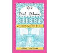 Old New Orleans, A History Of The Vieux Carre, Its Ancient And Historical Buildings
