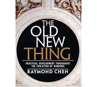 Old New Thing, The: Practical Development Throughout the Evolution of Windows: Practical Development Throughout the Evolution of Windows
