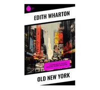 Old New York: 4 Historical Novellas: False Dawn + The Old Maid + The Spark + New Year's Day