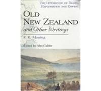 Old New Zealand and Other Writings, Literature of Travel, Exploration and Empire Alex Calder, Frederick Edward Maning (Auteur)