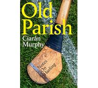 Old Parish: A journey to the heart of the world's most remarkable field sport: hurling