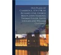 Old Plans of Cambridge 15741798 by Richard Lyne George Braun John Hamond Thomas Fuller David Loggan and William Custance - Arthur Gray - Creative Media Pa Arthur GrayArthur Gray (Auteur)