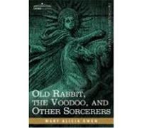 Old Rabbit, the Voodoo, and Other Sorcerers Owen, Mary Alicia (Auteur)