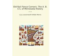 Old Rail Fence Corners: The A. B. C's. of Minnesota History (Classic Books)