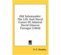 Old Salamander: The Life and Naval Career of Admiral David Glascoe Farragut (1864) Headley, Phineas Camp (Auteur)