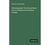 Old Salamander. The Life and Naval Career of Admiral David Glascoe Farragut