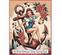 Old School American Tattoo Coloring Book: Traditional Flash-Style Artwork Showcasing Nautical Icons, Powerful Wildlife, Retro Pin-Ups, Skulls, ... and Roses for Relaxing Creative Expression