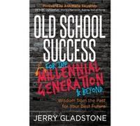 Old School Success for the Millennial Generation Beyond by Jerry Gladstone Jerry Gladstone (Auteur)