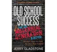 Old School Success for the Millennial Generation & Beyond Jerry Gladstone (Auteur)
