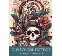 Old School Tattoos: A Coloring Book With 30 Traditional Designs For Relax And Fun