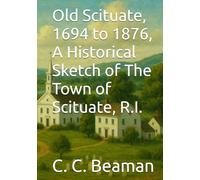Old Scituate, 1694 to 1876, A Historical Sketch of The Town of Scituate, R.I.