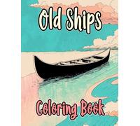 Old Ships Coloring Book: Colouring Pages Of Old Sailboats Vintage Warships Steamships Galleon Sailing Seafaring Fishing Boats Pirate Vessel Transport ... Mindfulness | Kids Adults Teens Seniors