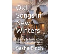 Old Songs in New Winters: Tales and Reflections from Imagined English Villages