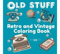 Old stuff : Retro and Vintage Coloring Book: coloring book for adults and teens featuring retro and vintage objects; easy designs for relaxation of children and parents; relaxing and soothing