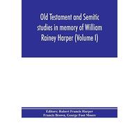 Old Testament And Semitic Studies In Memory Of William Rainey Harper (Volume I)