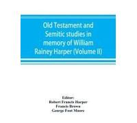 Old Testament And Semitic Studies In Memory Of William Rainey Harper (Volume Ii)