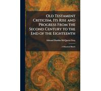 Old Testament Criticism, Its Rise and Progress From the Second Century to the End of the Eighteenth: A Historical Sketch