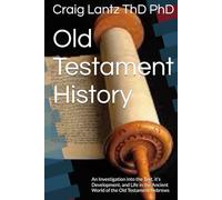 Old Testament History: An Investigation into the Text, it’s Development, and Life in the Ancient World of the Old Testament Hebrews