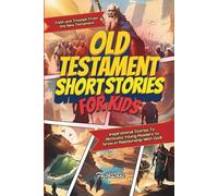 Old Testament Short Stories for Kids: Inspirational Stories of Faith and Triumph From the Old Testament To Motivate Young Readers to Grow in Relationship With God! (Inspirational Bible Stories)