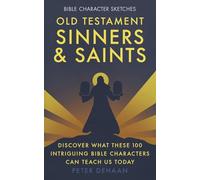 Old Testament Sinners and Saints: Discover What These 100 Intriguing Bible Characters Can Teach Us Today