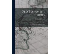 Old Testament Studies: Being The Lessons Given At Various Union Bible Classes Held In Canada And The United States